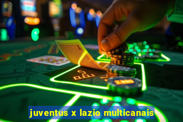 juventus x lazio multicanais